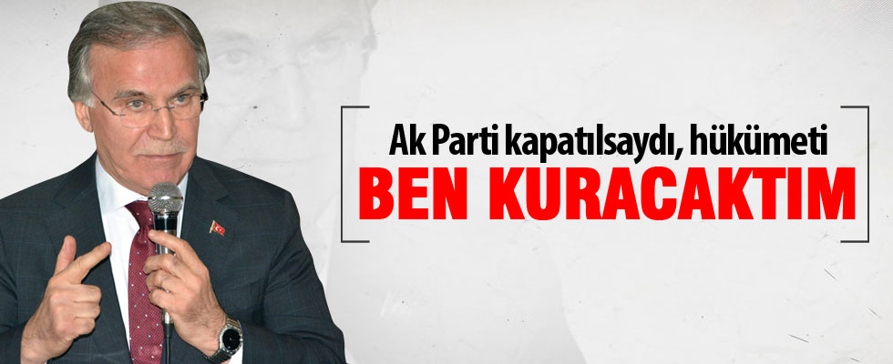 Şahin: AK Parti kapatılsaydı yeni hükümeti ben kuracaktım