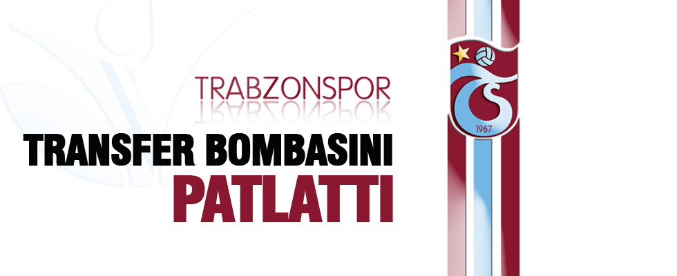 Trabzonspor bombayı patlattı
