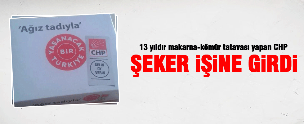 CHP seçimler öncesi şeker de dağıtmaya başladı