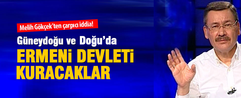 Melih Gökçek'ten şok 'Ermeni Devleti' iddiası