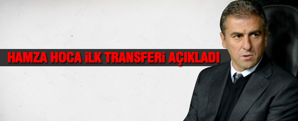 Hamza Hamzaoğlu ilk transferi açıkladı