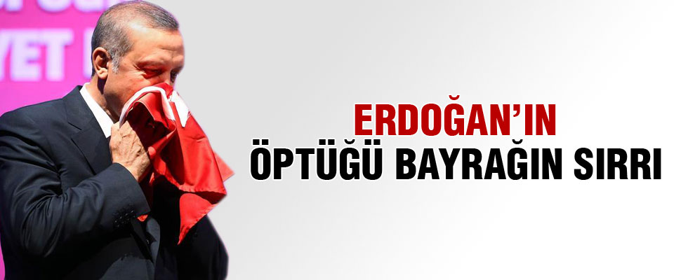 Erdoğan'ın öptüğü Türk bayrağının sırrı