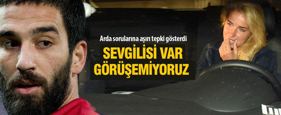 Arda'nın sevgilisi var görüşemiyoruz