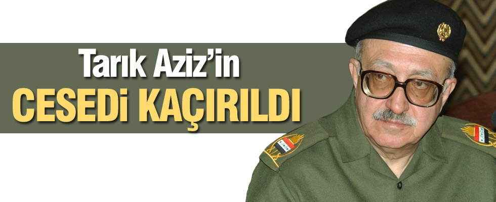 Tarık Aziz'in cesedi kaçırıldı
