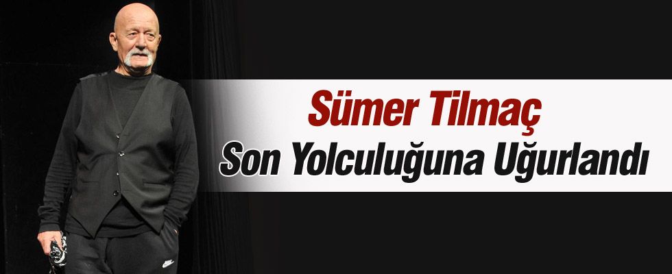 Sümer Tilmaç Son Yolculuğuna Uğurlandı