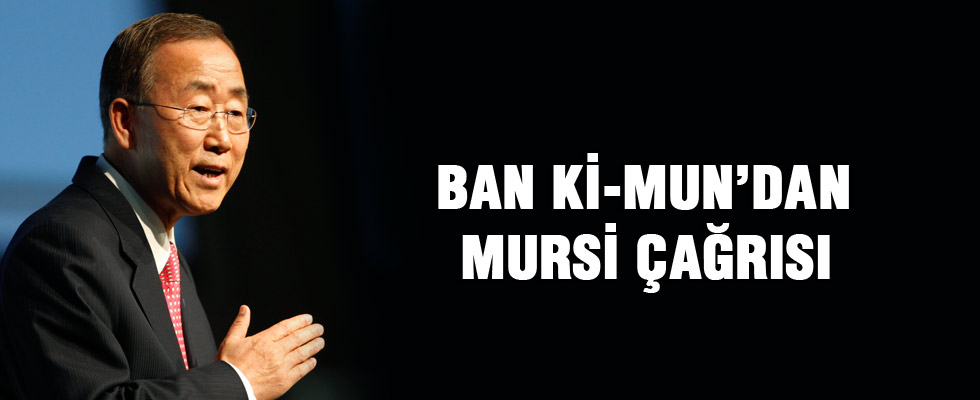 BM Genel Sekreteri Ban Ki-mun'dan Mursi çağrısı