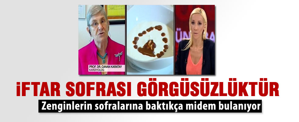 Canan Karatay: İftar sofraları görgüsüzlüktür