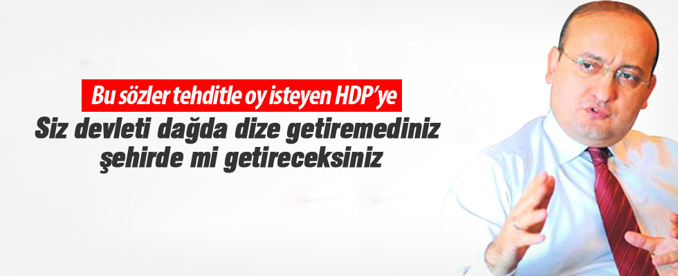 Akdoğan: Dağda dize getiremediniz, şehirde mi dize getireceksiniz?