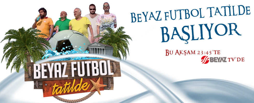 Beyaz TV'den büyük sürpriz: Beyaz Futbol Tatilde