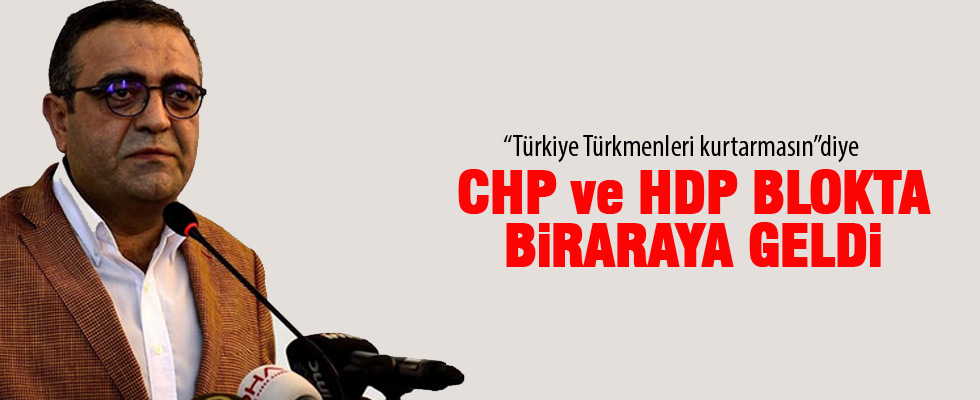 CHP'li ve HDP'li vekiller Türkmenler için blok kurdu