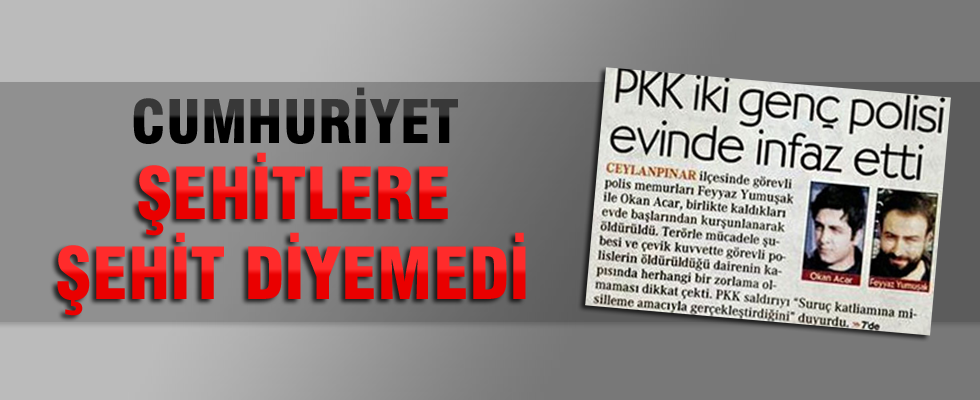 Cumhuriyet gazetesi şehit iki polise şehit diyemedi