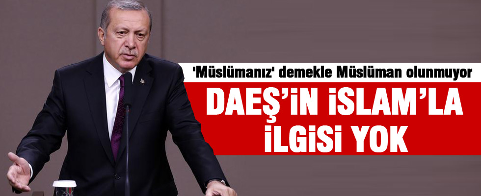 Cumhurbaşkanı Erdoğan: 'DAEŞ'in İslam'la ilgisi yok'
