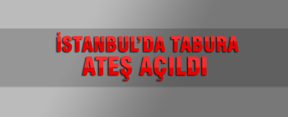 İstanbul'da tabura silahlı saldırı