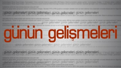 Günün Önemli Gelişmeleri