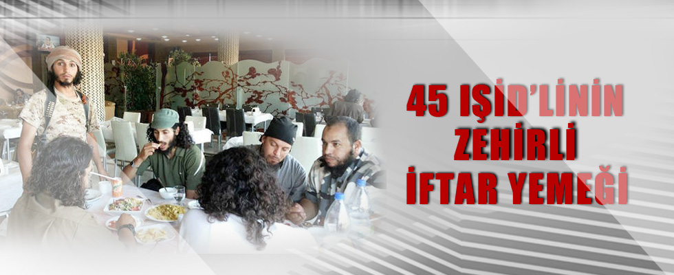 IŞİD militanlarını iftar yemeğinde zehirlediler