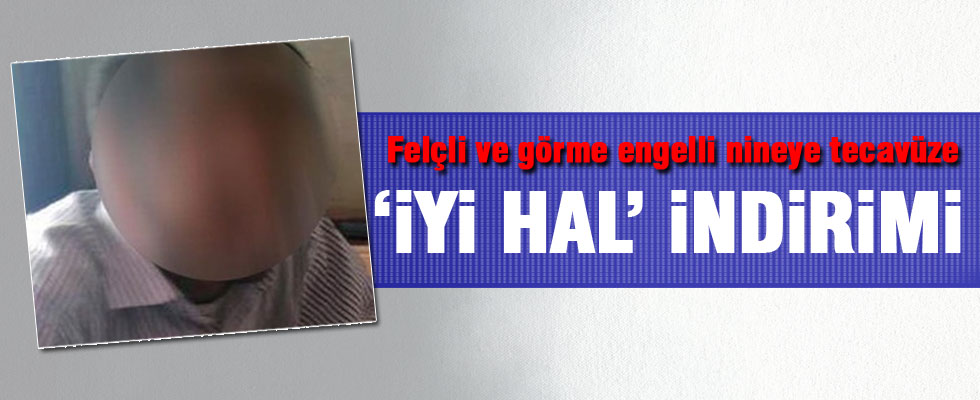 Yatalak nineye tecavüze 'iyi hal' indirimi!..