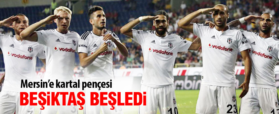 Beşiktaş Mersin’de 5’ledi!