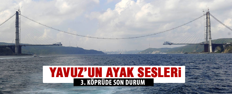 3. köprünün son hali böyle görüntülendi