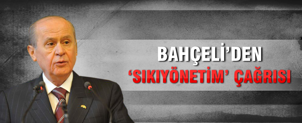 Devlet Bahçeli'den 'sıkıyönetim' çağrısı