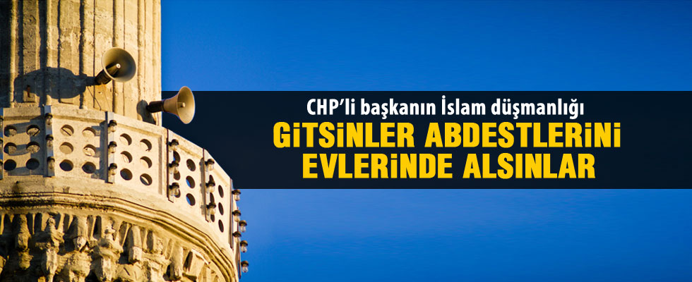 CHP'li başkan: Gitsinler abdestlerini evlerinde alsınlar
