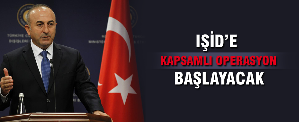 Çavuşoğlu açıkladı: IŞİD'e kapsamlı operasyon başlayacak