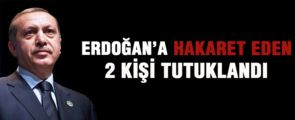 Cumhurbaşkanı Erdoğan'a hakaret eden 2 kişi tutuklandı