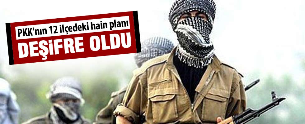 PKK'nın 12 ilçedeki hain planı
