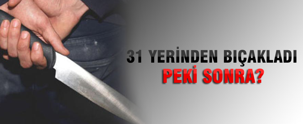 Eşini 31 yerinden bıçaklayıp öldürdü