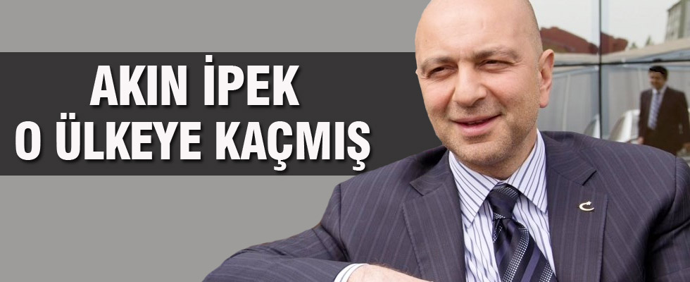 Akın İpek'in nereye kaçtığı belli oldu