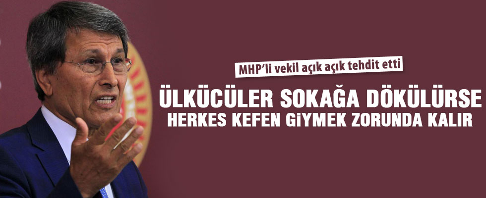 MHP'li Halaçoğlu: Ülkücüler sokağa dökülürse herkes kefen giymek zorunda kalır