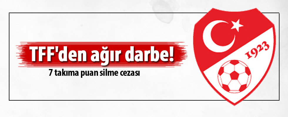 TFF'den ağır darbe! 7 takıma puan silme cezası