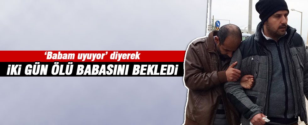 Ölen babasını uyuyor sanıp...