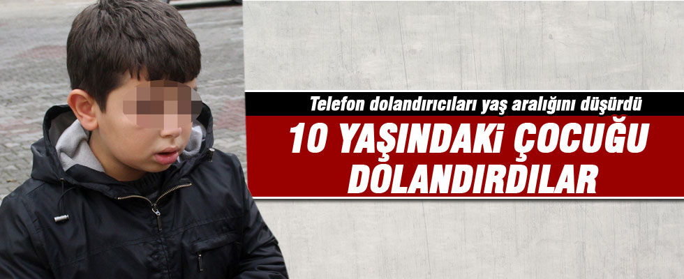 10 yaşındaki çocuğu dolandırdılar