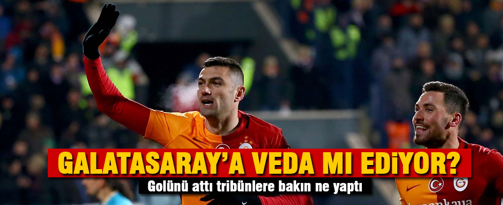Burak Yılmaz Galatasaray'a veda mı ediyor