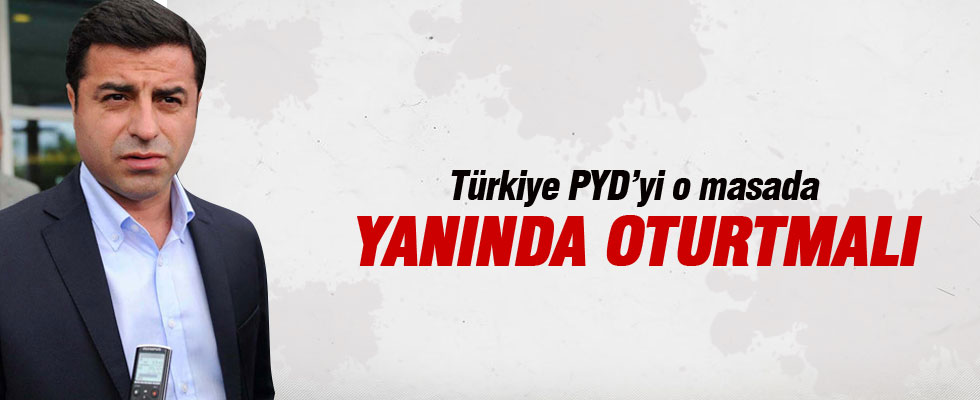 Demirtaş: Türkiye PYD'yi o masada yanına oturtmalı!