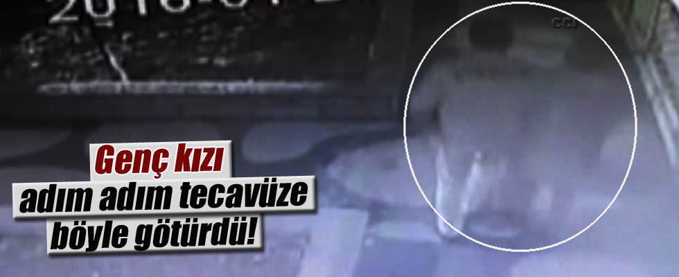 Genç kızı adım adım tecavüze götürdü