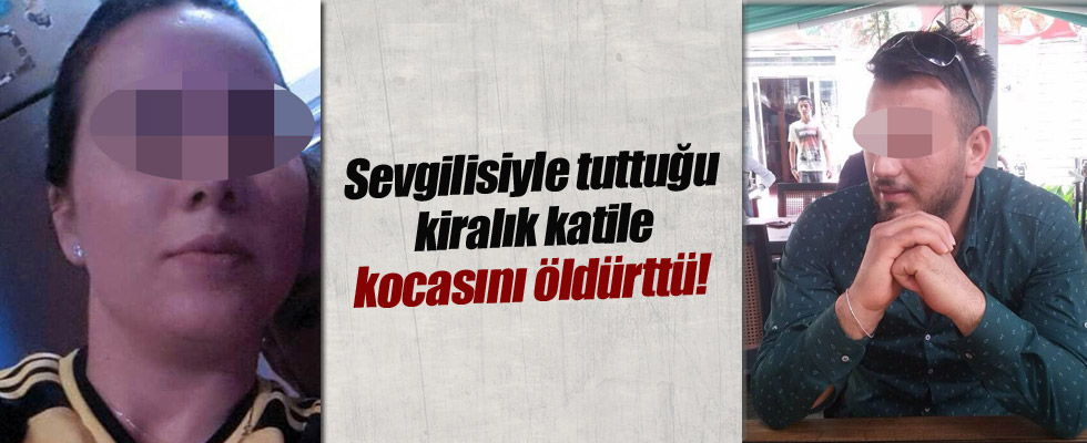 Sevgilisiyle tuttuğu kiralık katile kocasını öldürttü