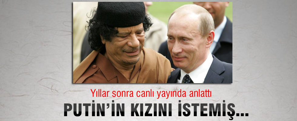 Kaddafi Putin'in kızını istemiş!