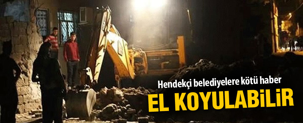 Hendekçi Belediyelere kötü haber! El konabilir