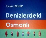 Tanju Demir'in 'Denizlerdeki Osmanlı' Kitabı Yayımlandı
