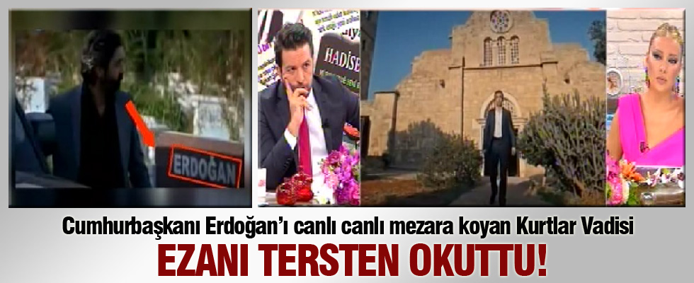 Kurtlar Vadisi ezanı tersten okuttu