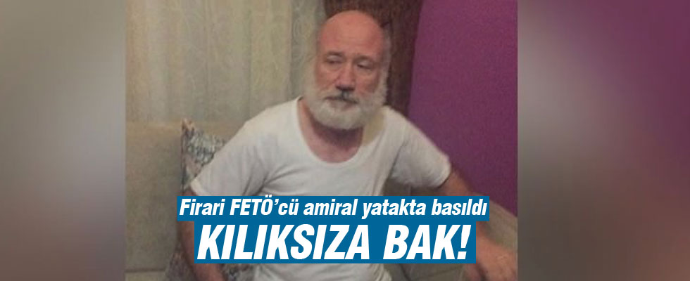Firari FETÖ'cü Amiral yatakta basıldı