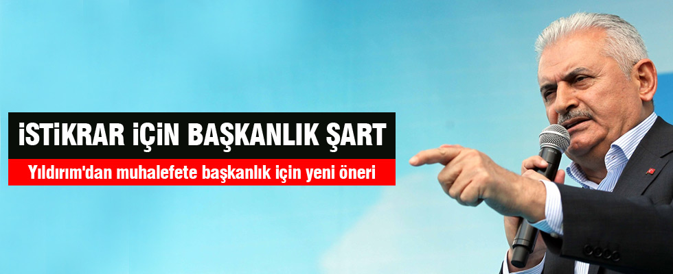Yıldırım: İstikrar için başkanlık şart