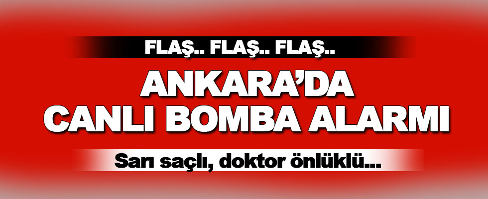 Ankara'da canlı bomba alarmı!