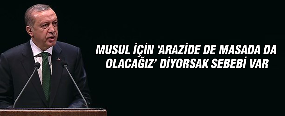 Erdoğan: Musul'da olacağız dememizin bir nedeni var