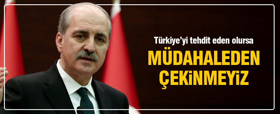 Numan Kurtulmuş: Müdahaleden çekinmeyiz