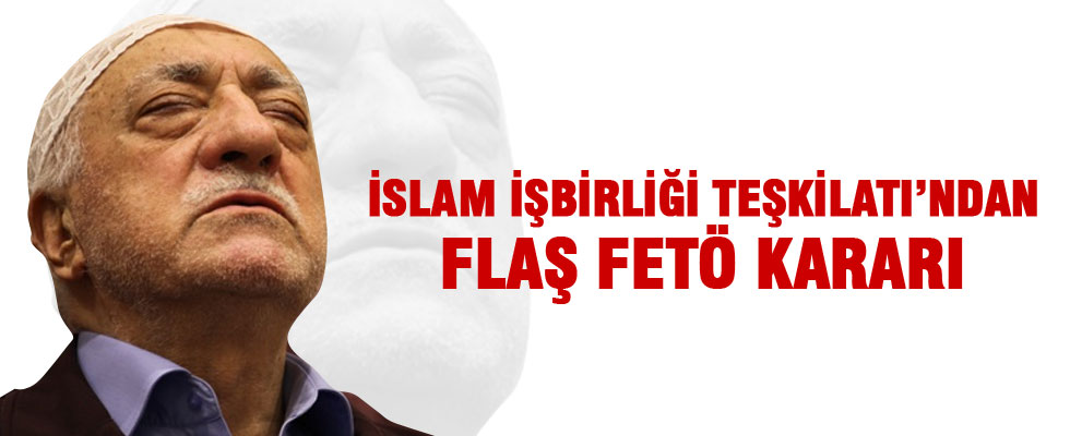 İslam İşbirliği Teşkilatı FETÖ'yü terör örgütü ilan etti