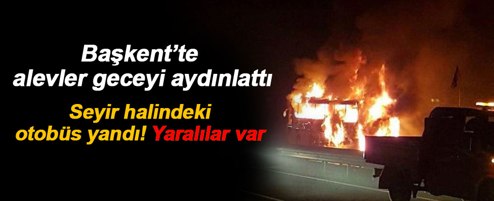 Ankara'da yolcu otobüsü alev aldı! Yaralılar var