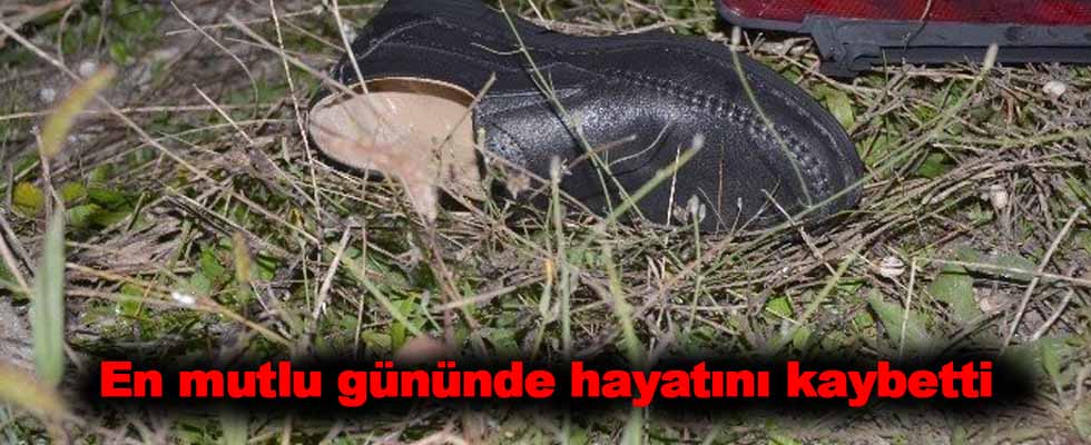En mutlu gününde hayatını kaybetti