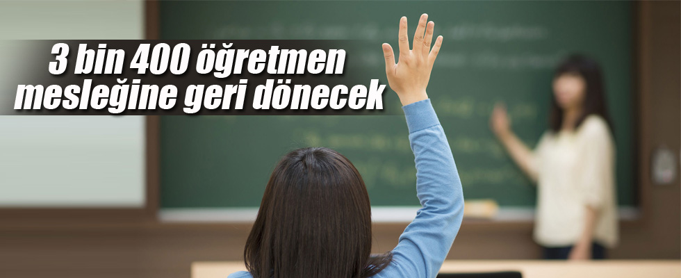 '3 bin 400 öğretmen mesleğine geri dönecek'
